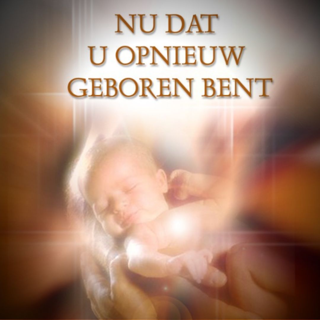 NU DAT U OPNIEUW GEBOREN BENT