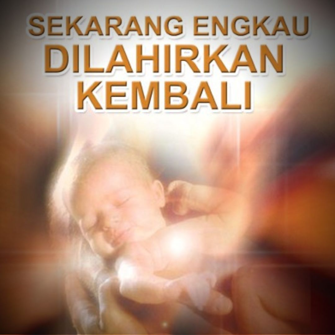 SEKARANG ENGKAU DILAHIRKAN KEMBALI
