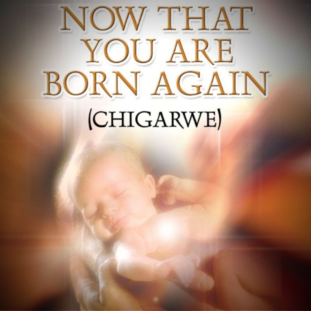 Now That You Are Born Again - Chigarwe