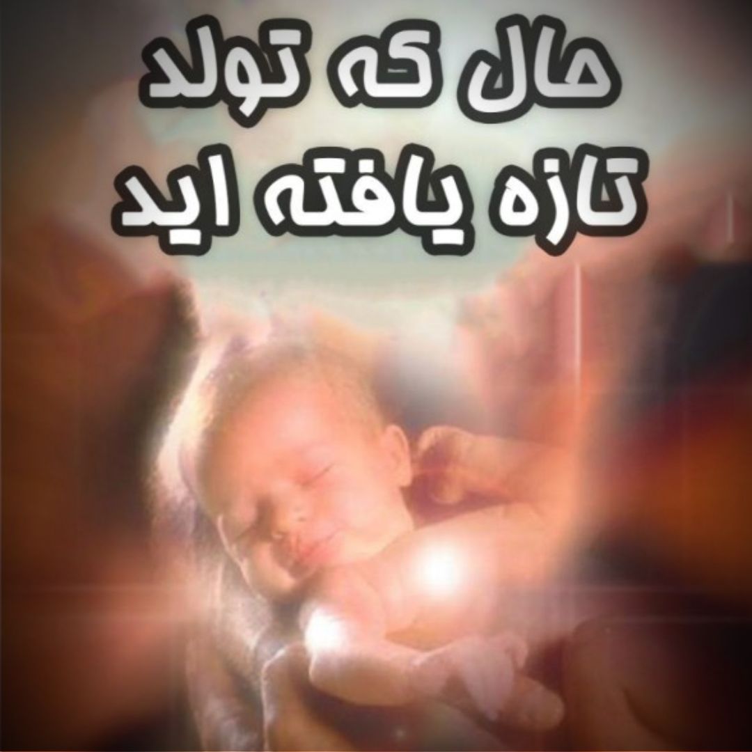 حال که تولد تازه یافته اید